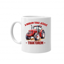 A mogłem teraz jeździć traktorem - kubek na prezent