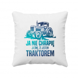 Ja nie chrapię - ja śnię, że jestem traktorem - poduszka na prezent