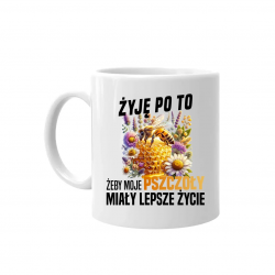 Żyję po to, żeby moje pszczoły miały lepsze życie - kubek na prezent