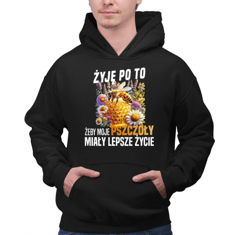 Żyję po to, żeby moje pszczoły miały lepsze życie - męska bluza na prezent