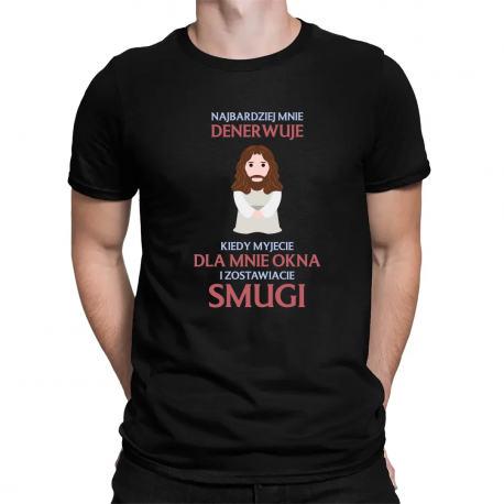 Najbardziej mnie denerwuje kiedy myjecie dla mnie okna i zostawiacie smugi - męska koszulka na prezent