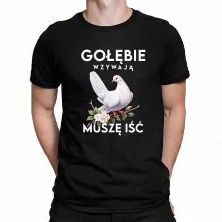 Gołębie wzywają, muszę iść - męska koszulka na prezent