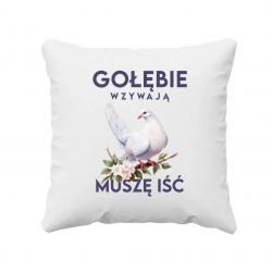 Gołębie wzywają, muszę iść - poduszka na prezent