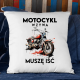 Motocykl wzywa, muszę iść - poduszka na prezent