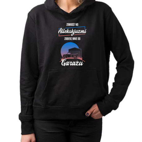 Zamiast na allekskjuzmi, zabierz mnie do garażu - damska bluza na prezent