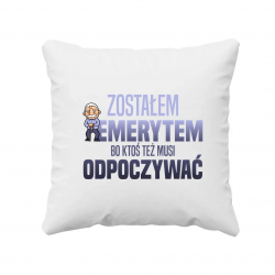 Zostałem emerytem, bo ktoś też musi odpoczywać - poduszka na prezent