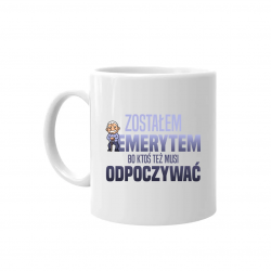 Zostałem emerytem, bo ktoś też musi odpoczywać - kubek na prezent
