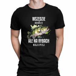 Wszędzie dobrze, ale na rybach najlepiej - męska koszulka na prezent