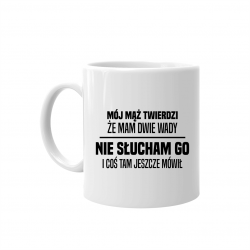 Mój mąż twierdzi, że mam dwie wady - nie słucham go i coś tam jeszcze mówił - kubek na prezent