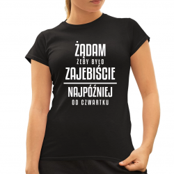 Żądam żeby było zajebiście - najpóźniej od czwartku - damska koszulka na prezent