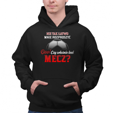 Nie tak łatwo mnie rozproszyć. Ooo! Czy właśnie leci mecz? - męska bluza na prezent