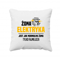 Żona elektryka jest jak normalna żona, tylko fajniejsza - poduszka na prezent
