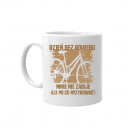 Dzień bez roweru, mnie nie zabije, ale po co ryzykować - kubek na prezent