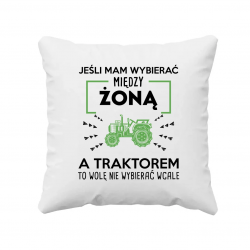 Jeśli mam wybierać między żoną, a traktorem, to wolę nie wybierać wcale - poduszka na prezent