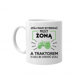 Jeśli mam wybierać między żoną, a traktorem, to wolę nie wybierać wcale - kubek na prezent