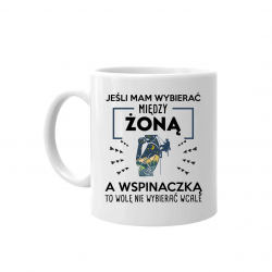 Jeśli mam wybierać między żoną, a wspinaczką, to wolę nie wybierać wcale - kubek na prezent