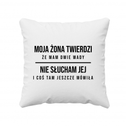 Moja żona twierdzi że mam dwie wady: nie słucham jej i coś tam jeszcze mówiła - poduszka na prezent
