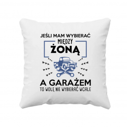 Jeśli mam wybierać między żoną, a garażem - poduszka na prezent