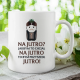 Na jutro? Jakbym to chciał na jutro to bym przyszedł jutro! V2 - kubek dla fanów serialu 1670