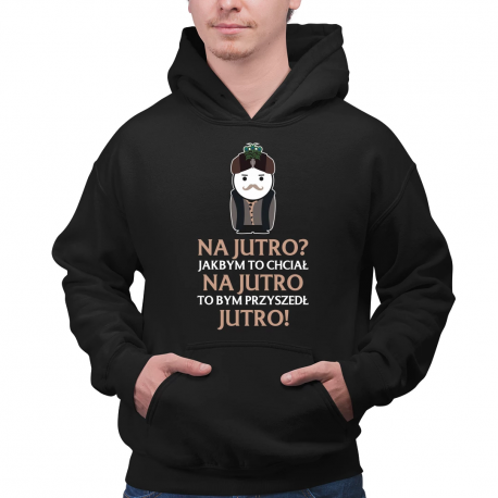 Na jutro? Jakbym to chciał na jutro to bym przyszedł jutro! V2 - męska bluza dla fanów serialu 1670