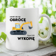 Gdzie się nie obrócę, tam coś wykopię - kubek na prezent