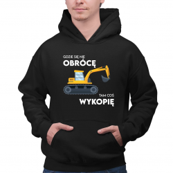 Gdzie się nie obrócę, tam coś wykopię - męska bluza na prezent