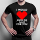 I would pause my game for you - męska koszulka na prezent