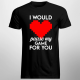 I would pause my game for you - męska koszulka na prezent