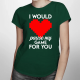 I would pause my game for you - damska koszulka na prezent