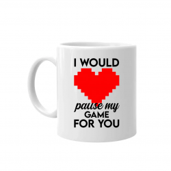 I would pause my game for you - kubek na prezent