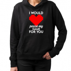 I would pause my game for you - damska bluza na prezent