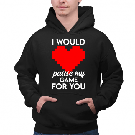 I would pause my game for you - męska bluza na prezent