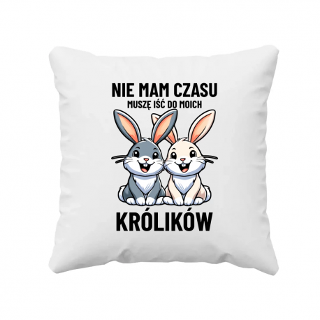 Nie mam czasu, muszę iść do moich królików - poduszka na prezent