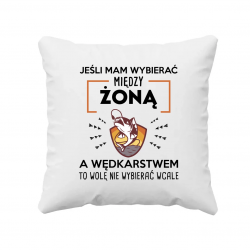 Jeśli mam wybierać między żoną, a wędkarstwem - poduszka na prezent
