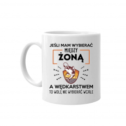 Jeśli mam wybierać między żoną, a wędkarstwem - kubek na prezent