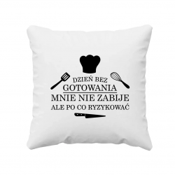 Dzień bez gotowania mnie nie zabije, ale po co ryzykować - poduszka na prezent