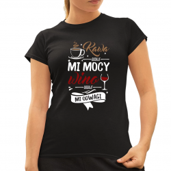 Kawa dodaje mi mocy, wino dodaje mi odwagi - damska koszulka na prezent
