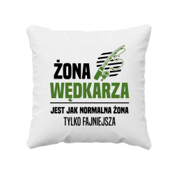 Żona wędkarza jest jak normalna żona, tylko fajniejsza - poduszka na prezent