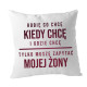 Robię co chcę, kiedy chcę i gdzie chcę  - poduszka z nadrukiem