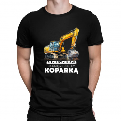 Ja nie chrapię, ja śnię, że jestem koparką - męska koszulka na prezent