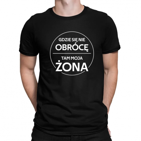 Gdzie się nie obrócę, tam moja żona - męska koszulka na prezent