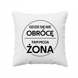 Gdzie się nie obrócę, tam moja żona - poduszka na prezent