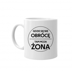 Gdzie się nie obrócę, tam moja żona - kubek na prezent