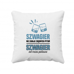 Szwagier nie zadaje zbędnych pytań - poduszka na prezent