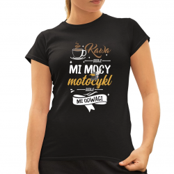 Kawa dodaje mi mocy, motocykl dodaje mi odwagi - damska koszulka na prezent