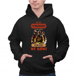 Bycie strażakiem to nie wybór, trzeba to mieć we krwi - męska bluza na prezent
