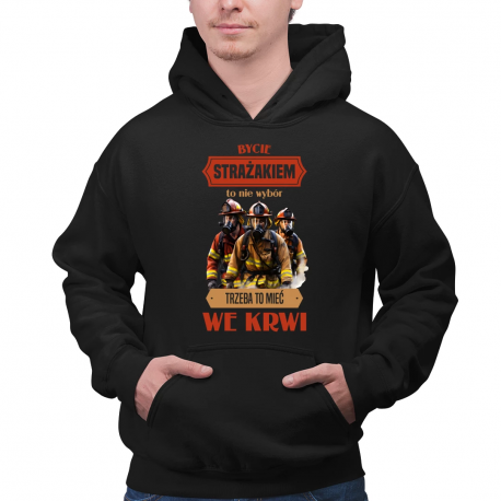 Bycie strażakiem to nie wybór, trzeba to mieć we krwi - męska bluza na prezent