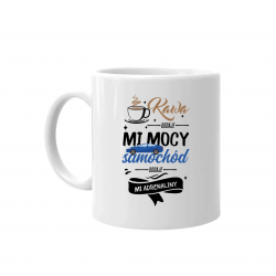 Kawa dodaje mi mocy, samochód dodaje mi adrenaliny - kubek na prezent