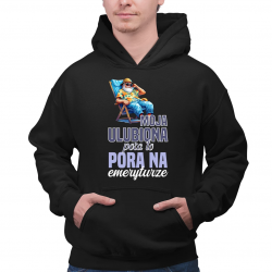 Moja ulubiona pora to: pora na emeryturze - męska bluza na prezent