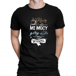 Kawa dodaje mi mocy, góry dodają mi odwagi  - męska koszulka na prezent